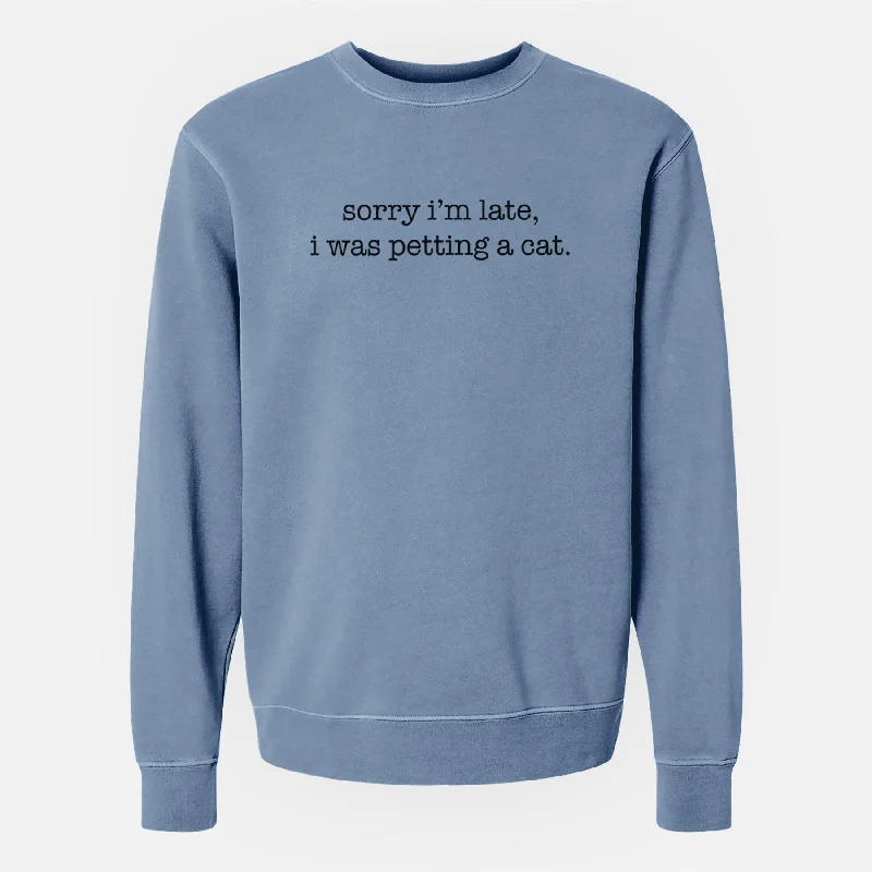 Sorry I'm Late I Was Petting a Cat - Unisex Pigment Dyed Crew Sweatshirt Hoodie with Slit Hem Functional Movement