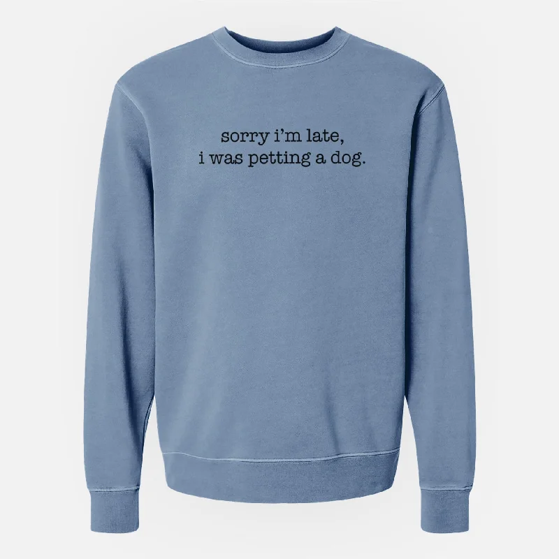 Sorry I'm Late, I Was Petting a Dog - Unisex Pigment Dyed Crew Sweatshirt Hoodie with Cropped Fit Short Trendy