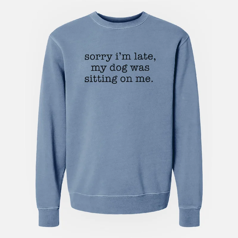 Sorry I'm Late, My Dog Was Sitting On Me. - Unisex Pigment Dyed Crew Sweatshirt Hoodie with Full-Zip Functional Layering