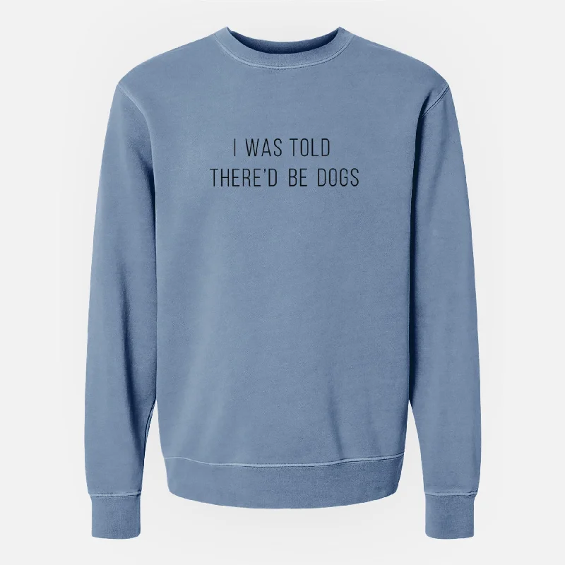 I Was Told There'd Be Dogs - Unisex Pigment Dyed Crew Sweatshirt Hoodie with High-Low Hem Asymmetrical Trendy