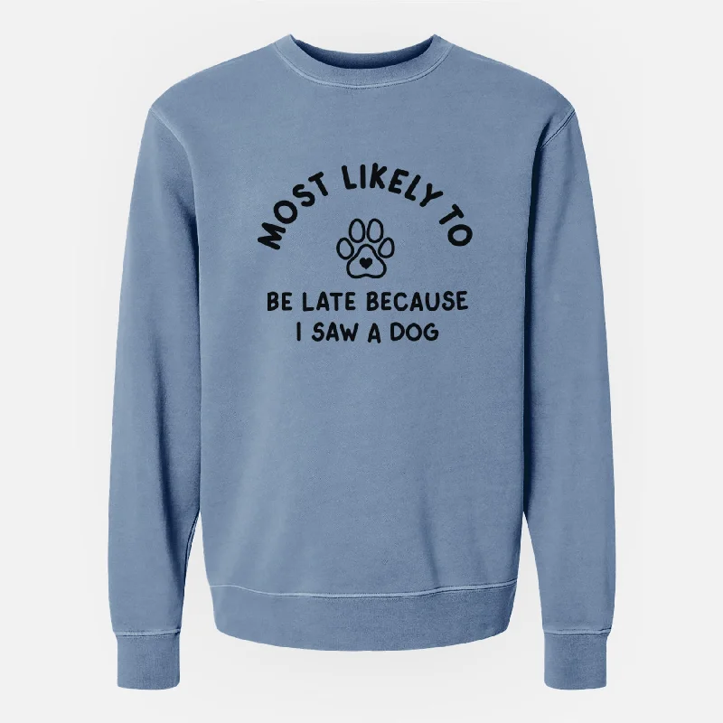 Most Likely to Be Late Because I Saw a Dog - Unisex Pigment Dyed Crew Sweatshirt Hoodie with Drawstring Waist Adjustable Fitted